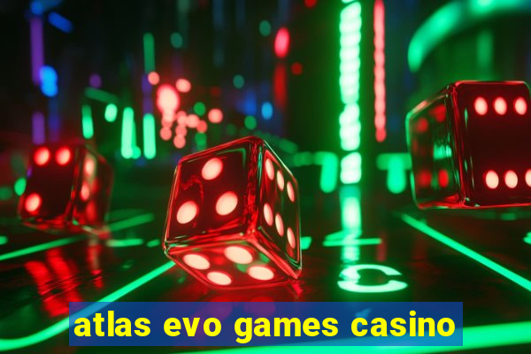 atlas evo games casino